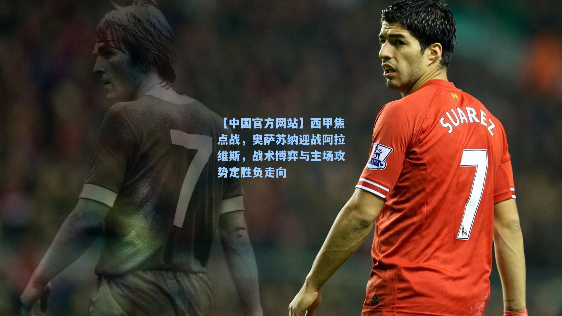 西甲焦点战，奥萨苏纳迎战阿拉维斯，战术博弈与主场攻势定胜负走向
