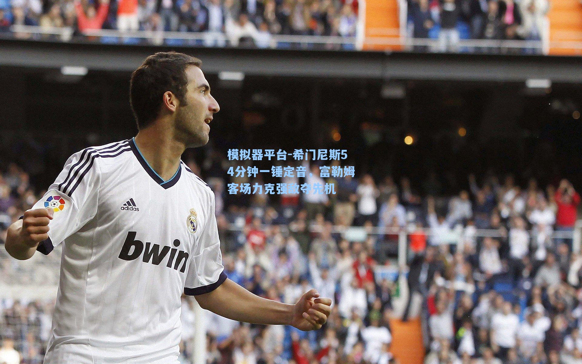 希门尼斯54分钟一锤定音，富勒姆客场力克强敌夺先机