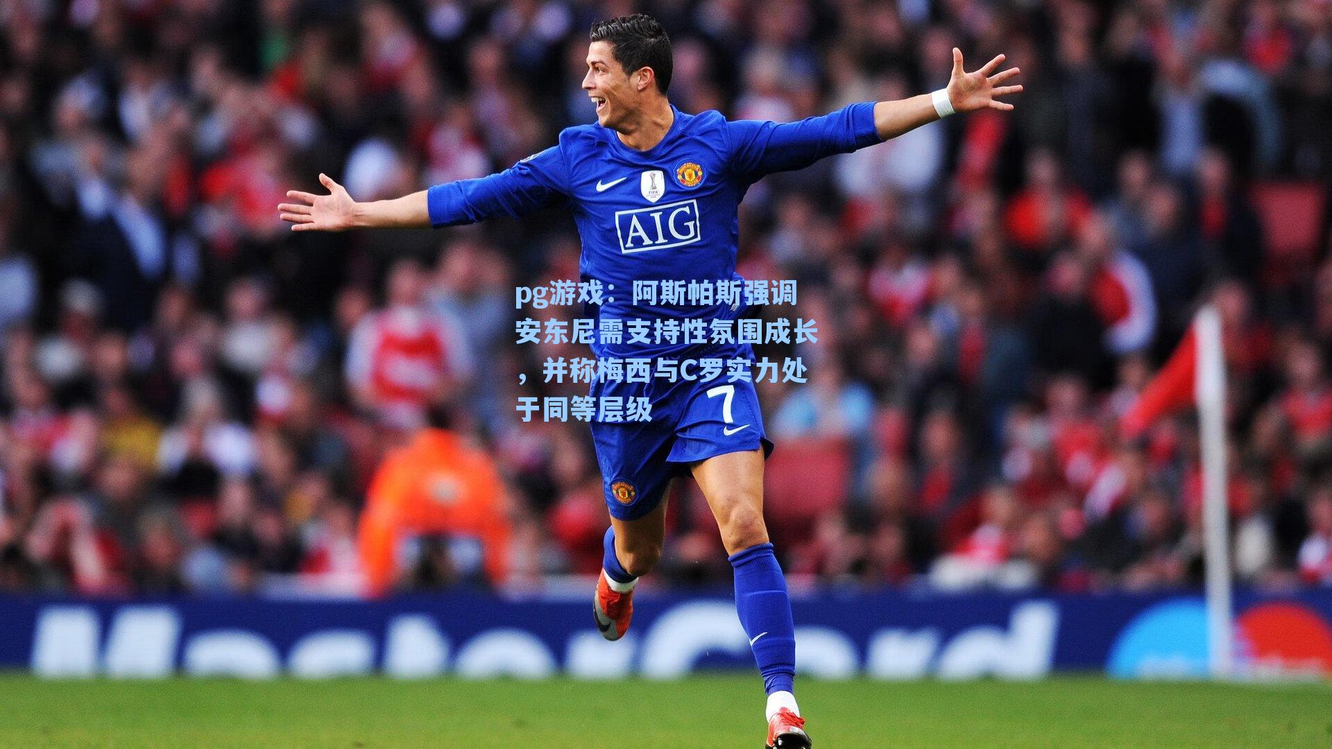 阿斯帕斯强调安东尼需支持性氛围成长,并称梅西与C罗实力处于同等层级