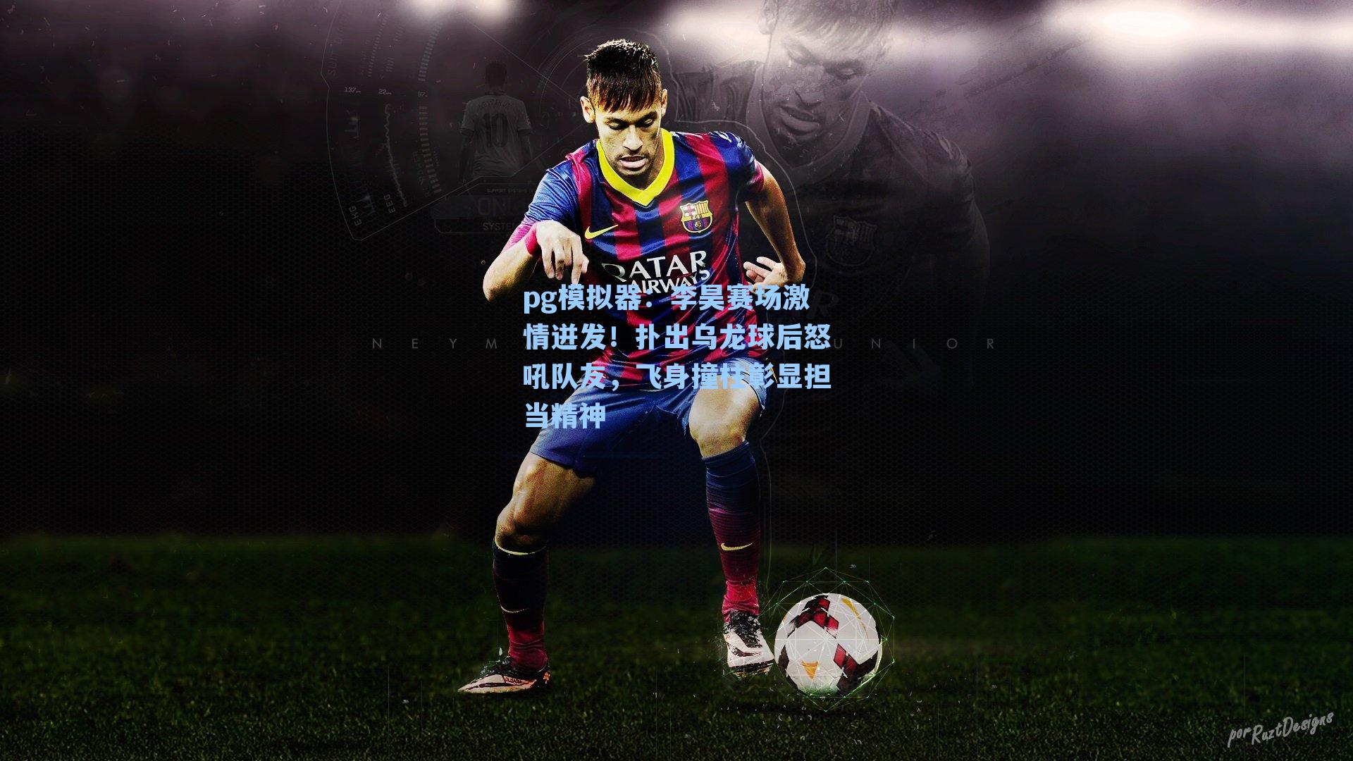 李昊赛场激情迸发！扑出乌龙球后怒吼队友，飞身撞柱彰显担当精神